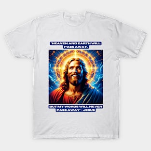 "Heaven and earth will pass away, but my words will never pass away" - Jesus T-Shirt